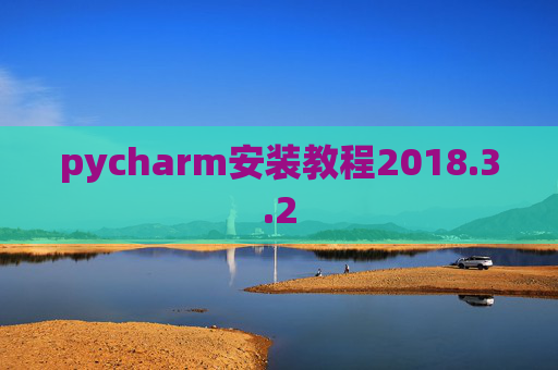 pycharm安装教程2018.3.2 pycharm安装教程2018.3.2